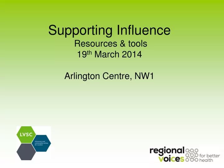 supporting influence resources tools 19 th march 2014 arlington centre nw1