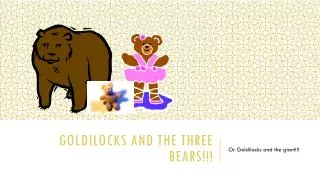 Goldilocks and the three bears!!!