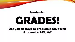 Academics: GRADES! Are you on track to graduate? Advanced Academics. ACT/SAT