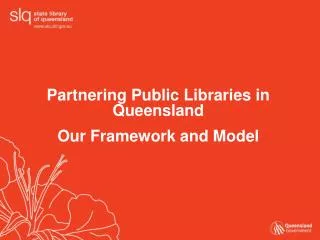 Partnering Public Libraries in Queensland Our Framework and Model