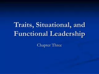 Traits, Situational, and Functional Leadership