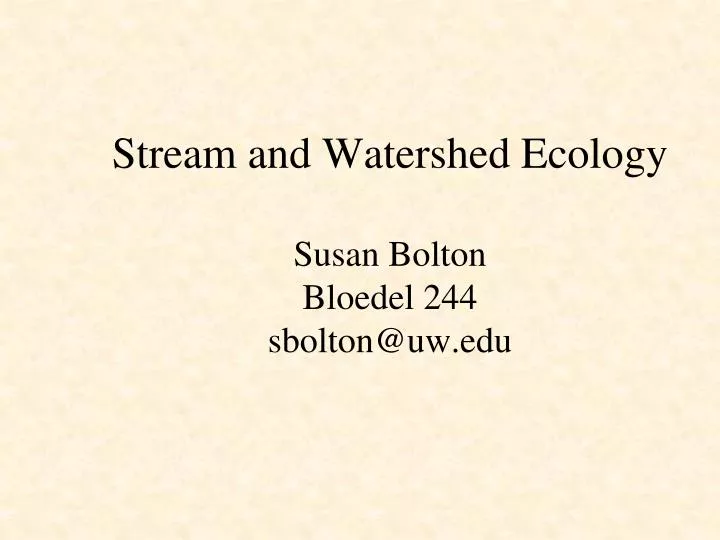 stream and watershed ecology susan bolton bloedel 244 sbolton@uw edu