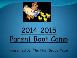 2014-2015 Parent Boot Camp Presented by: The First Grade Team