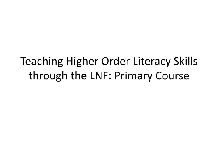 teaching higher order literacy skills through the lnf primary course