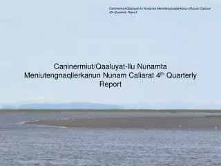 Caninermiut/Qaaluyat-llu Nunamta Meniutengnaqllerkanun Nunam Caliarat 4 th Quarterly Report