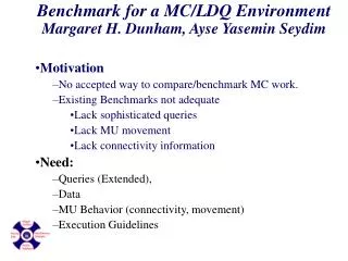 Benchmark for a MC/LDQ Environment Margaret H. Dunham, Ayse Yasemin Seydim Motivation