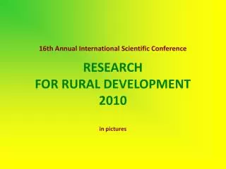 16th Annual International Scientific Conference RESEARCH FOR RURAL DEVELOPMENT 2010 in pictures