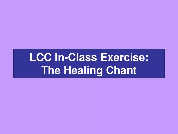 lcc in class exercise the healing chant