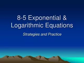 8-5 Exponential &amp; Logarithmic Equations
