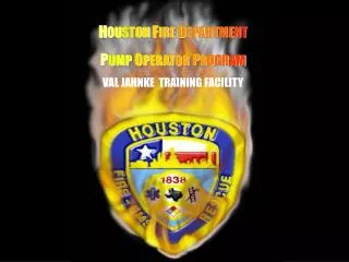 H O U ST ON F I RE D E PA RT ME N T P U MP O P ER AT OR P R O GR AM VAL JAHNKE TRAINING FACILITY