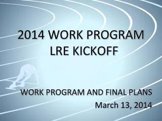 2014 WORK PROGRAM LRE KICKOFF WORK PROGRAM AND FINAL PLANS March 13, 2014