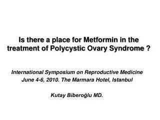 Is there a place for Metformin in the treatment of Polycystic Ovary Syndrome ?