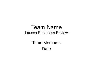 Team Name Launch Readiness Review