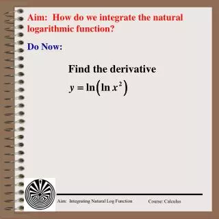Aim: How do we integrate the natural logarithmic function?