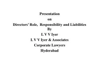 Presentation on Directors’ Role, Responsibility and Liabilities By L V V Iyer