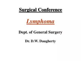 Surgical Conference Lymphoma Dept. of General Surgery Dr. D.W. Daugherty