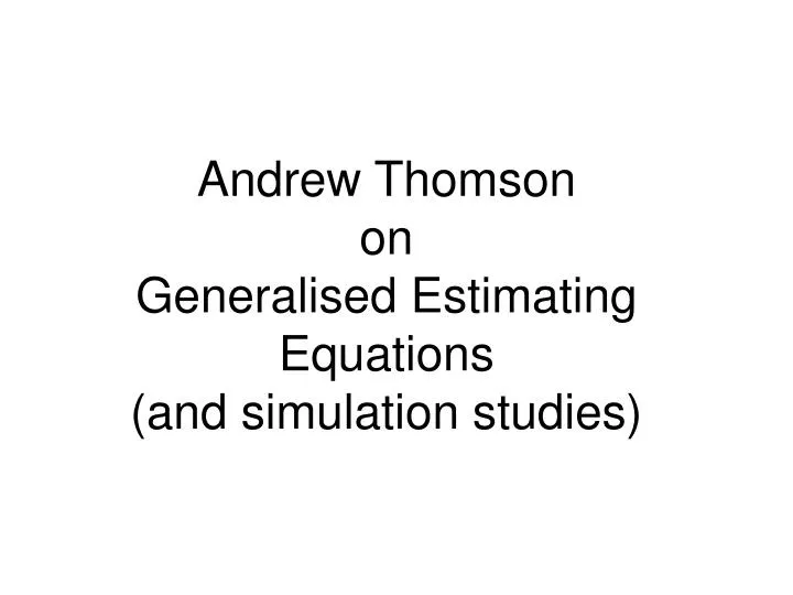 andrew thomson on generalised estimating equations and simulation studies
