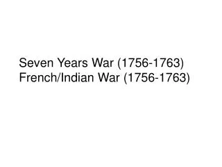 Seven Years War (1756-1763) French/Indian War (1756-1763)