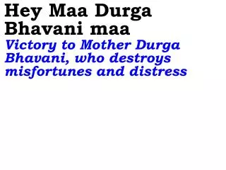 Hey Maa Durga Bhavani maa Victory to Mother Durga Bhavani, who destroys misfortunes and distress