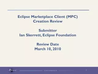 Eclipse Marketplace Client (MPC) Creation Review Submitter Ian Skerrett, Eclipse Foundation
