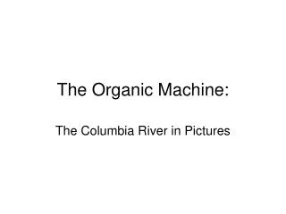 The Organic Machine: