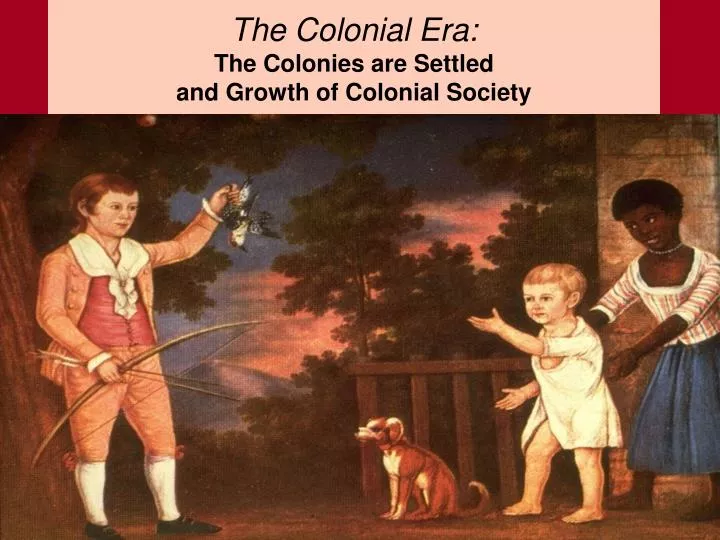 the colonial era the colonies are settled and growth of colonial society