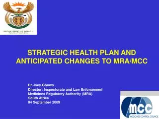 STRATEGIC HEALTH PLAN AND ANTICIPATED CHANGES TO MRA/MCC Dr Joey Gouws
