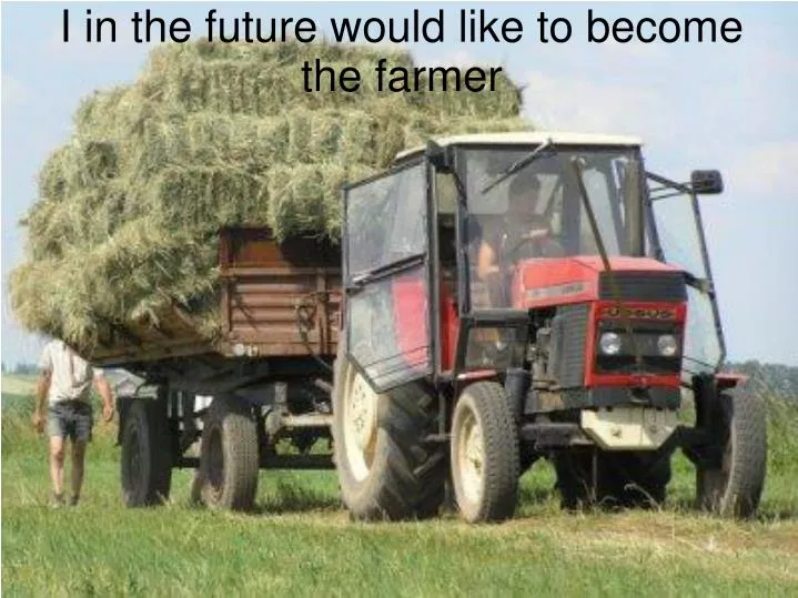 i in the future would like to become the farmer