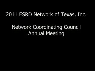 2011 ESRD Network of Texas, Inc. Network Coordinating Council Annual Meeting