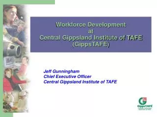 Jeff Gunningham Chief Executive Officer Central Gippsland Institute of TAFE