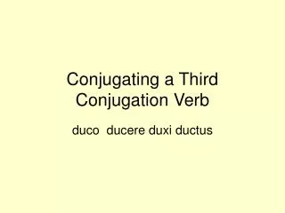 Conjugating a Third Conjugation Verb