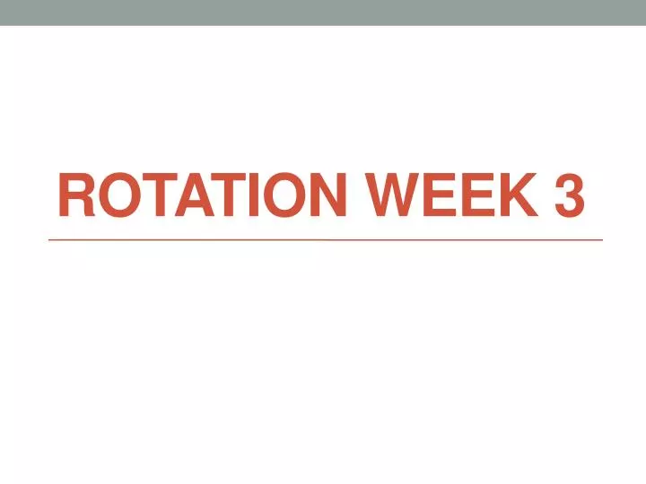 rotation week 3