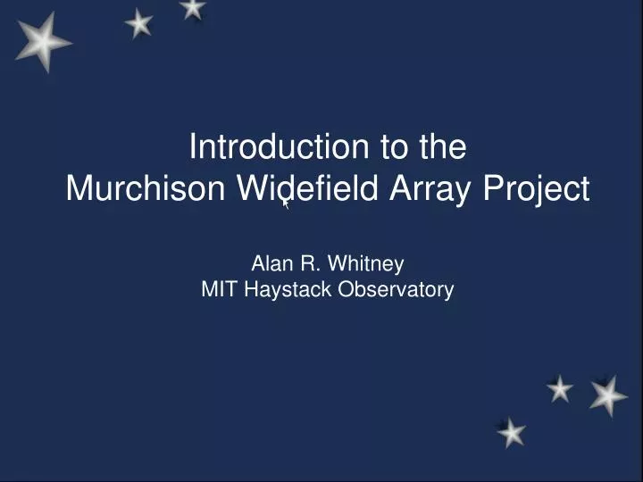 introduction to the murchison widefield array project alan r whitney mit haystack observatory