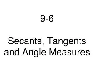 9-6 Secants, Tangents and Angle Measures