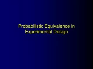 Probabilistic Equivalence in Experimental Design