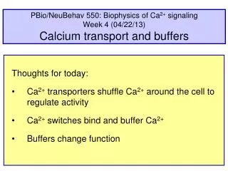 PBio/NeuBehav 550: Biophysics of Ca 2+ signaling Week 4 (04/22/13) Calcium transport and buffers