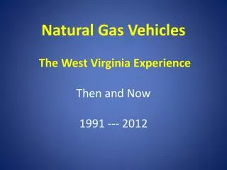 Natural Gas Vehicles The West Virginia Experience Then and Now 1991 --- 2012