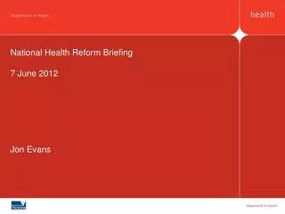 National Health Reform Briefing 7 June 2012