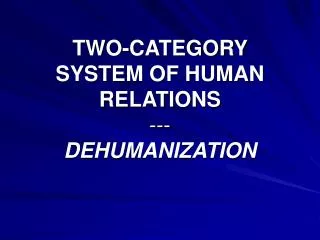 TWO-CATEGORY SYSTEM OF HUMAN RELATIONS --- DEHUMANIZATION