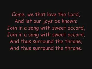 Come, we that love the Lord, And let our joys be known; Join in a song with sweet accord,