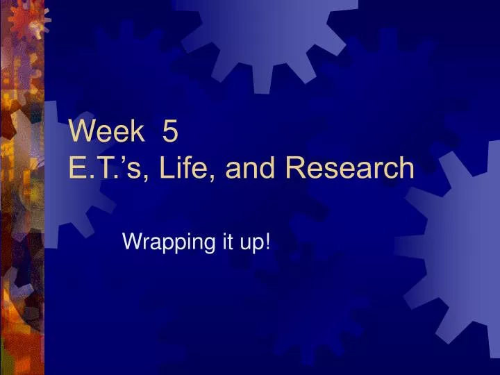 week 5 e t s life and research