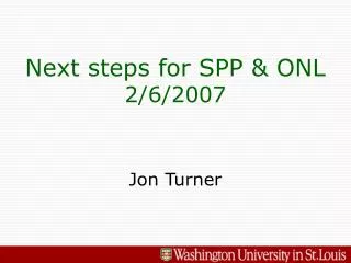 Next steps for SPP &amp; ONL 2/6/2007