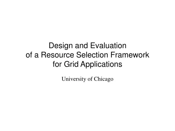 design and evaluation of a resource selection framework for grid applications