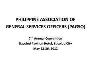 PHILIPPINE ASSOCIATION OF GENERAL SERVICES OFFICERS (PAGSO) 7 TH Annual Convention