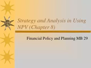 Strategy and Analysis in Using NPV (Chapter 8)