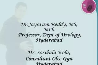 Dr.Jayaram Reddy, MS, MCh Professor, Dept of Urology, Hyderabad Dr. Sasikala Kola ,