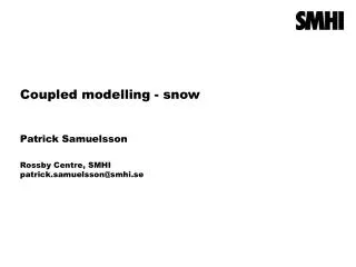 Coupled modelling - snow Patrick Samuelsson Rossby Centre, SMHI patrick.samuelsson@smhi.se