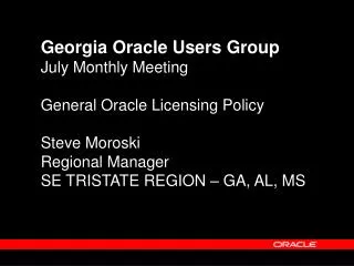 Georgia Oracle Users Group July Monthly Meeting General Oracle Licensing Policy Steve Moroski