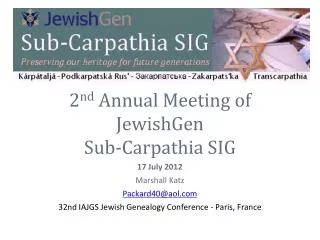 2 nd Annual Meeting of JewishGen Sub-Carpathia SIG 17 July 2012 Marshall Katz Packard40@aol