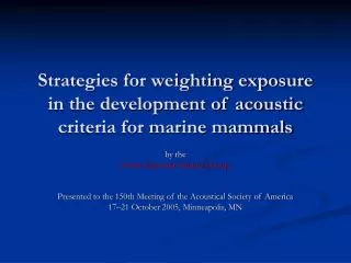Strategies for weighting exposure in the development of acoustic criteria for marine mammals